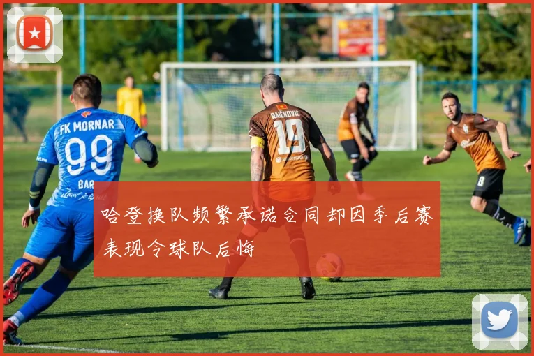 哈登换队频繁承诺合同却因季后赛表现令球队后悔