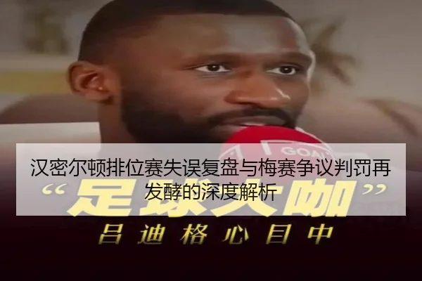 汉密尔顿排位赛失误复盘与梅赛争议判罚再发酵的深度解析